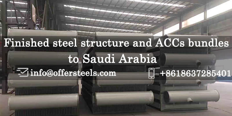 Finished 150Ton steel structure and ACCs bundles to Saudi Arabia